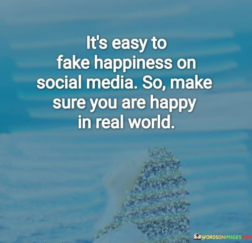 Its-Easy-To-Fake-Happiness-On-Social-Media-So-Make-Quotes.jpeg