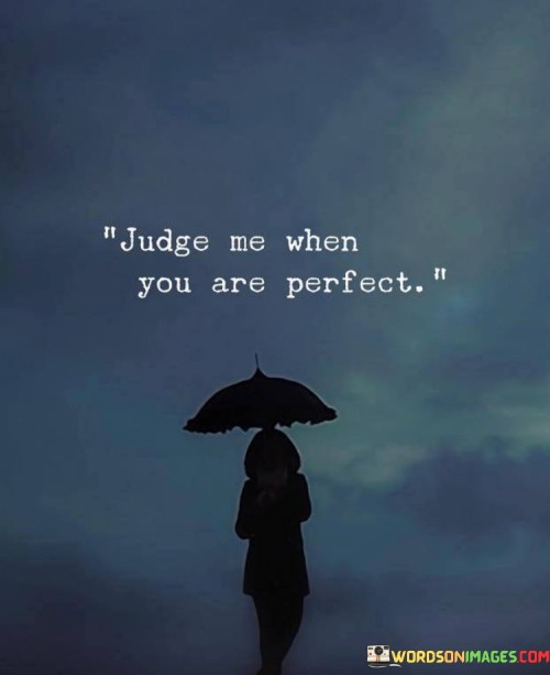 Judge-Me-When-You-Are-Perfect-Quotes-Quotes.jpeg
