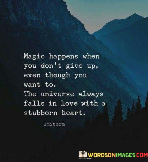 Magic-Happens-When-You-Dont-Give-Up-Even-Though-You-Quotes.jpeg