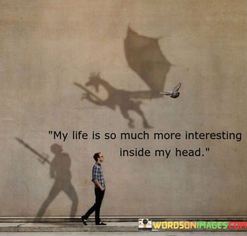 My-Life-Is-So-Much-More-Interesting-Inside-My-Head-Quotes.jpeg