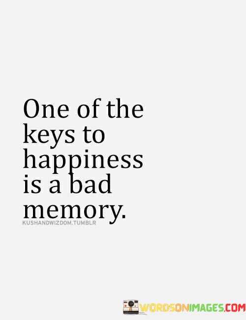 One-Of-The-Keys-To-Happiness-Is-A-Bad-Memory-Quotes.jpeg