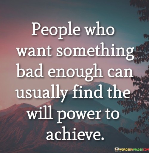 People-Who-Want-Something-Bad-Enough-Can-Usually-Quotes.jpeg