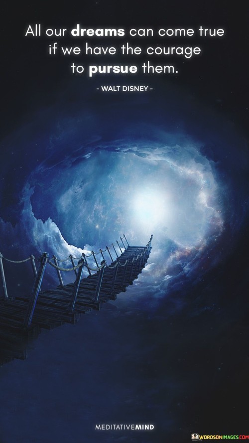 All-Our-Dreams-Can-Come-True-If-We-Have-The-Courage-To-Pursue-Them-Quotes.jpeg