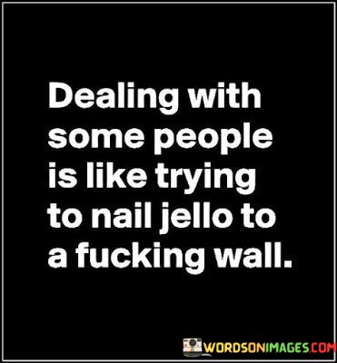 Dealing-With-Some-People-Is-Like-Trying-To-Nail-Quotes.jpeg