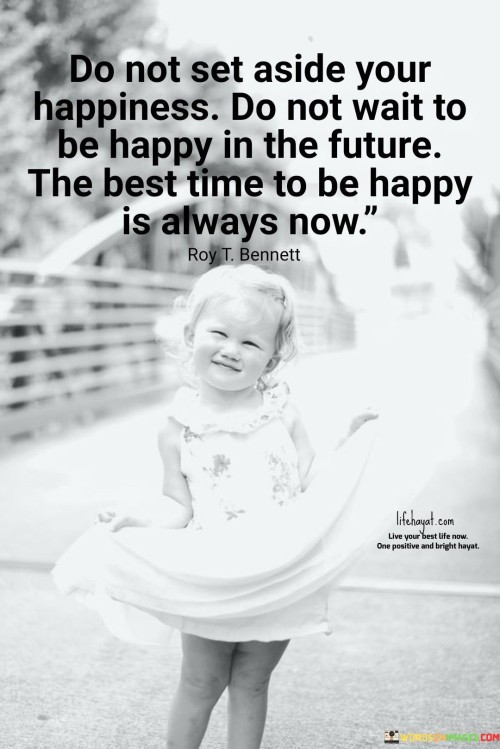 Do-Not-Sat-Aside-Your-Happiness-Do-Not-Wait-To-Be-Happy-In-The-Future-Quotes.jpeg
