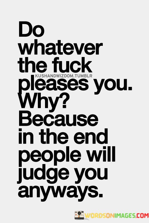 Do-Whatever-The-Fuck-Please-You-Why-Quotes.jpeg