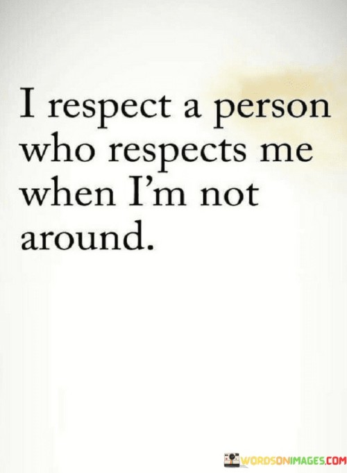 I-Respect-A-Person-Who-Respects-Me-When-Im-Not-Around-Quotes.jpeg