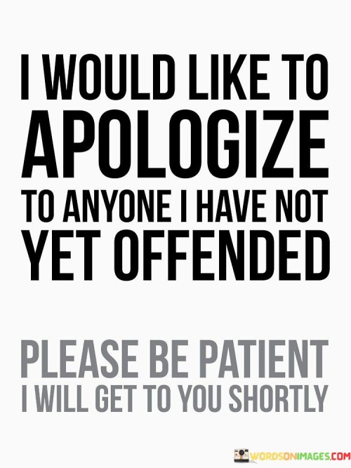 I-Would-Like-To-Apologize-To-Anyone-I-Have-Not-Yet-Offended-Quotes.jpeg
