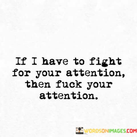 If-I-Have-To-Fight-For-Your-Attention-Then-Fuck-Your-Attention-Quotes.jpeg