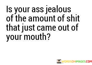 Is-Your-Ass-Jealous-Of-The-Amount-Of-Shit-That-Quotes.jpeg