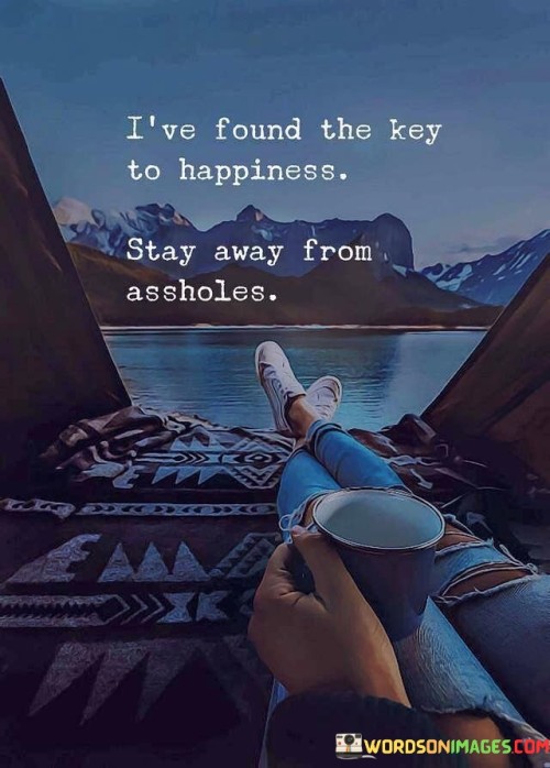 Ive-Found-The-Key-To-Happiness-Stay-Away-From-Assholes-Quotes.jpeg