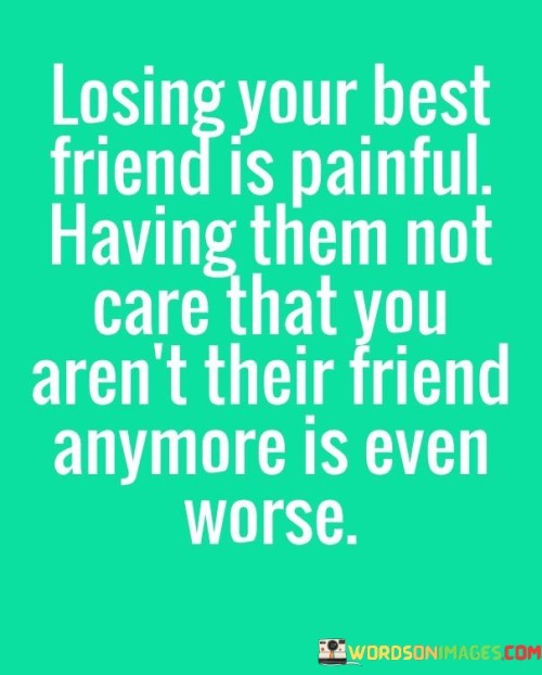 Losing-Your-Best-Friend-Is-Painful-Having-Them-Not-Care-Quotes.jpeg