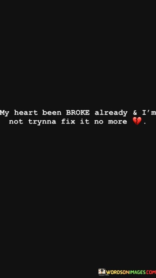My-Heart-Been-Broke-Already-And-Im-Not-Trynna-Fix-It-No-More-Quotes.jpeg