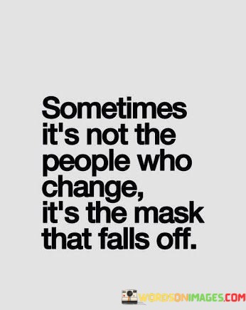 Sometimes-Its-Not-The-People-Who-Change-Its-The-Mask-Quotes.jpeg