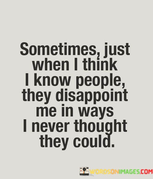 Sometimes-Just-When-I-Think-I-Know-People-They-Disappoint-Quotes.jpeg