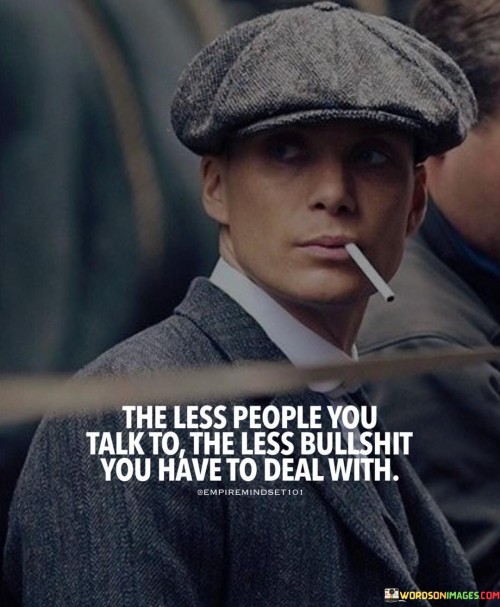The-Less-People-You-Talk-To-The-Less-Bulishit-You-Have-Quotes.jpeg