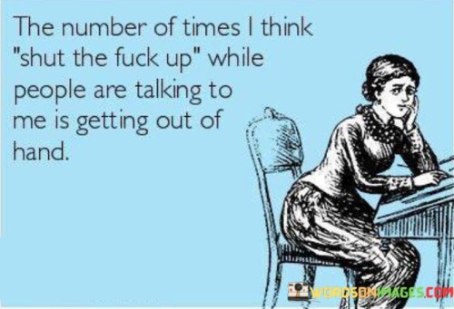 The-Number-Of-Times-I-Think-Shut-The-Fuck-Up-Quotes.jpeg