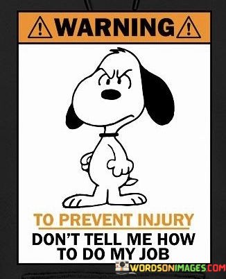 Warning-To-Prevent-Injury-Dont-Tell-Me-How-To-Do-My-Job-Quotes.jpeg