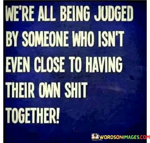 Were-All-Being-Judged-By-Someone-Who-Isnt-Even-Close-Quotes.jpeg