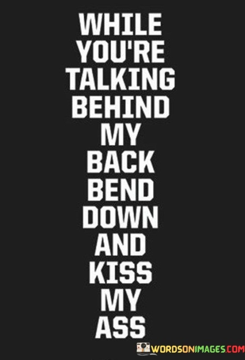 While-Youre-Talikng-Behind-My-Back-Bend-Quotes.jpeg