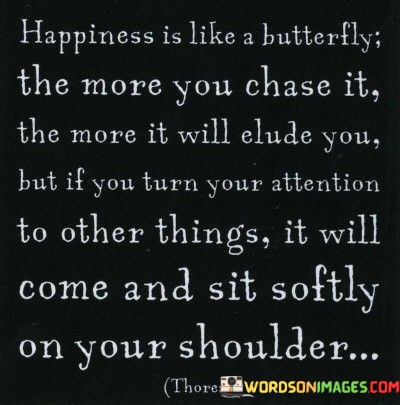 Happiness-Is-Like-Butterfly-The-More-You-Chase-It-The-More-Quotes.jpeg