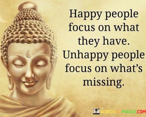 Happy-People-Focus-On-What-They-Have-Unhappy-People-Quotes.jpeg