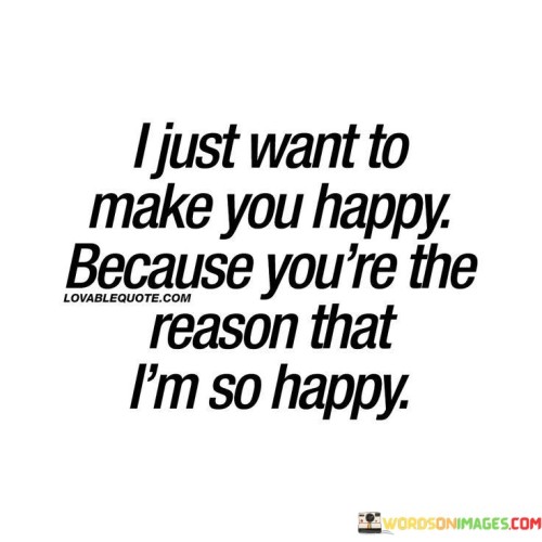 I-Just-Want-To-Make-You-Happy-Because-Quotes.jpeg