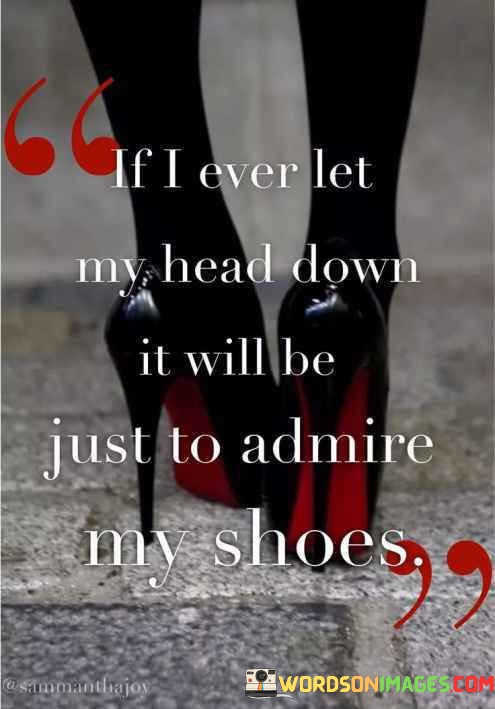 If-I-Ever-Let-My-Head-Down-It-Will-Be-Just-Quotes.jpeg
