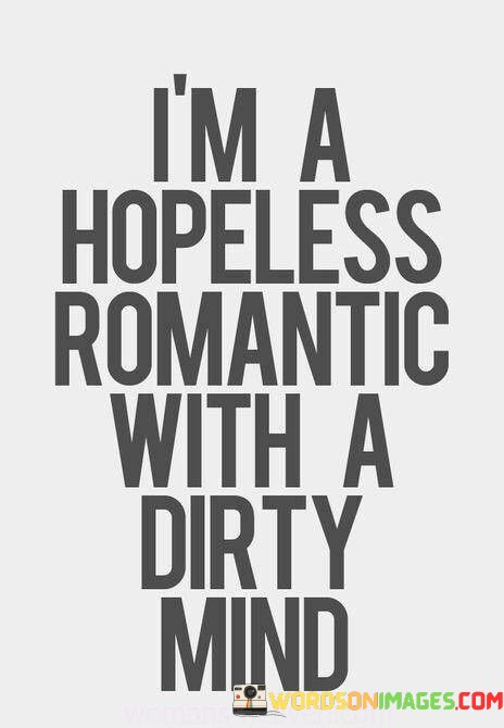 Im-Hopeless-Romantic-With-A-Dirty-Mind-Quotes.jpeg
