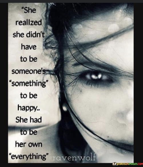 She-Realized-She-Didnt-Have-To-Be-Someones-Something-Quotes.jpeg