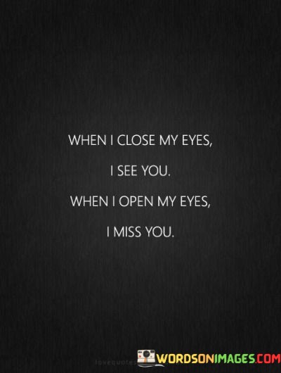 When-I-Close-My-Eyes-I-See-You-When-I-Open-Quotes.jpeg
