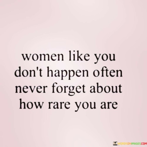 Women-Is-Like-You-Dont-Happen-Often-Never-Forget-Quotes.jpeg