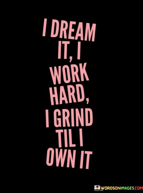 I-Dream-It-I-Work-Hard-I-Grind-Til-I-Own-It-Quotes.jpeg