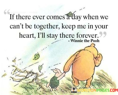 If-There-Ever-Comes-A-Day-When-We-Can_t-Be-Together-Keep-Me-In-Your-Heart-Quotes.jpeg