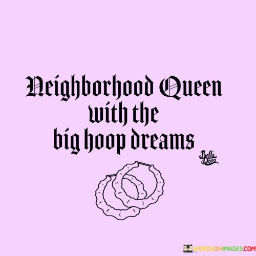 Neighbor-Hood-Queen-With-The-Big-Hoop-Quotes.jpeg