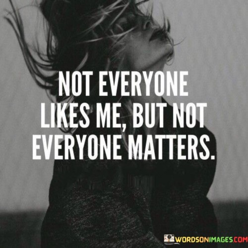 Not-Everyone-Likes-Me-But-Not-Everyone-Matters-Quotes.jpeg