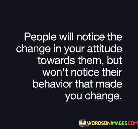 People-Will-Notice-The-Change-In-Your-Attitude-Towards-Them-Quotes.jpeg
