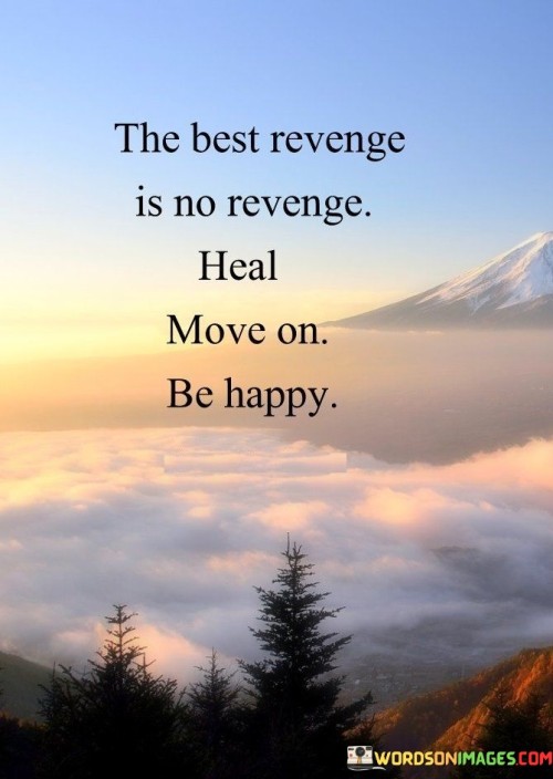 The-Best-Revenge-Is-No-Revenge-Heal-Move-On-Be-Happy-Quotes.jpeg