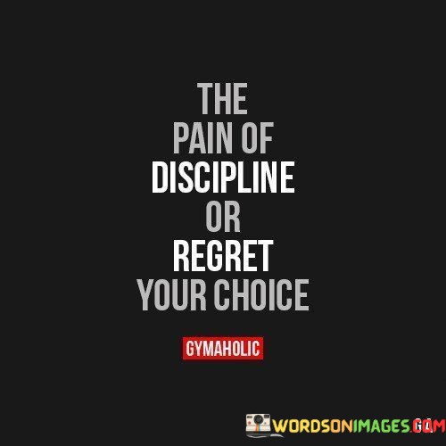 The-Pain-Of-Discipline-Or-Regret-Your-Choice-Quotes.jpeg