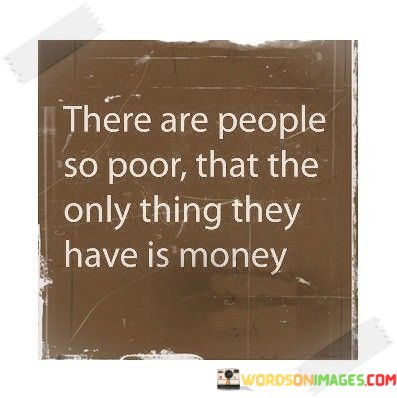 There-Are-People-So-Poor-That-The-Only-Quotes.jpeg