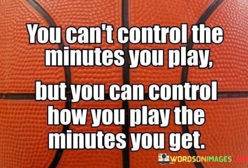 You-Cant-Control-The-Minutes-You-Play-But-You-Can-Control-How-You-Quotes.jpeg