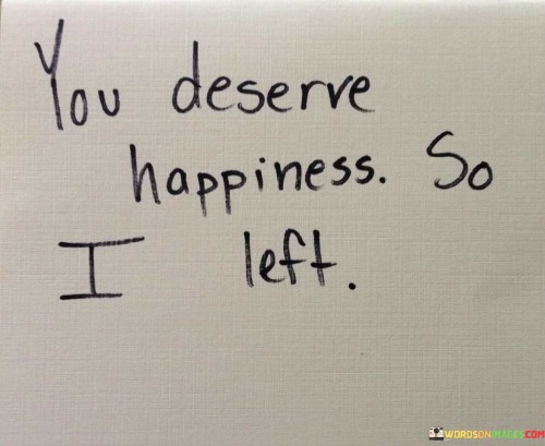 You-Deserve-Happiness-So-I-Left-Quotes.jpeg