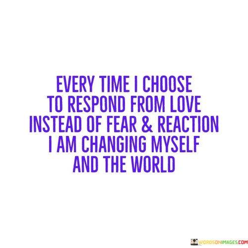 Every-Time-I-Choose-To-Respond-From-Love-Instead-Of-Quotes.jpeg