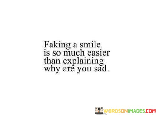 Faking-A-Smile-Is-So-Much-Easier-Than-Explaining-Why-Are-You-Sad-Quotes.jpeg