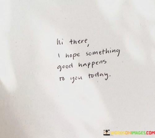 Hi-There-I-Hope-Something-Good-Happens-To-You-Today-Quotes.jpeg