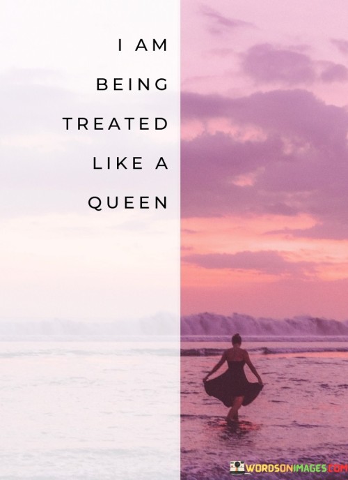 I-Am-Being-Treated-Like-A-Queen-Quotes.jpeg