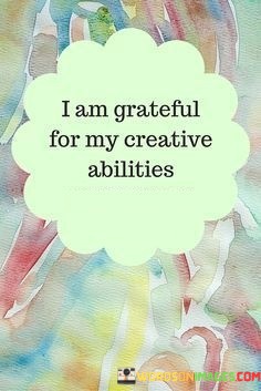 I-Am-Grateful-For-My-Creative-Abilities-Quotes.jpeg