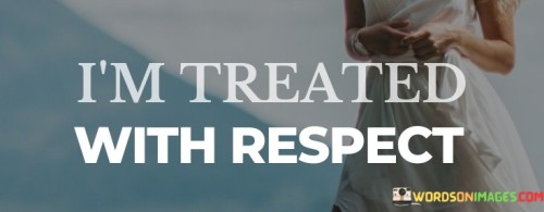 Im-Treated-With-Respect-Quotes.jpeg