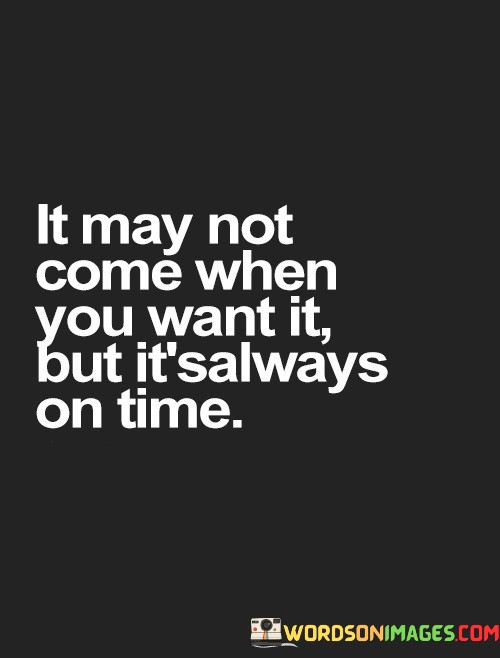 It-May-Not-Come-When-You-Want-It-But-Its-Quotes.jpeg