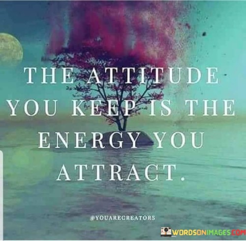 The-Attitude-You-Keep-Is-The-Energy-You-Attract-Quotes.jpeg